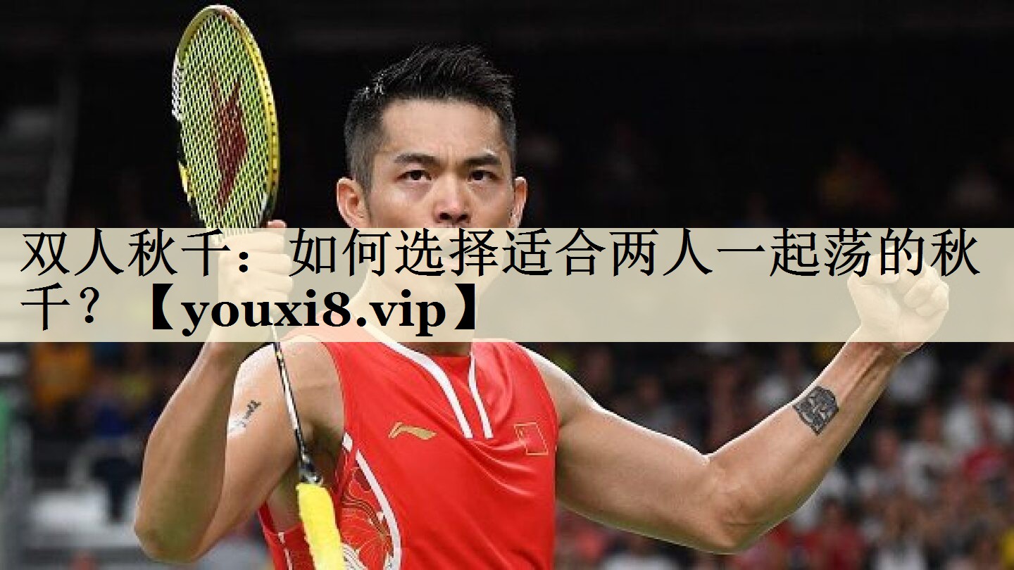 双人秋千:如何选择适合两人一起荡的秋千?
