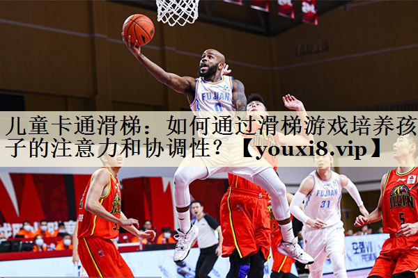 儿童卡通滑梯：如何通过滑梯游戏培养孩子的注意力和协调性？